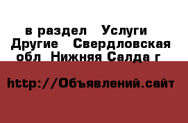  в раздел : Услуги » Другие . Свердловская обл.,Нижняя Салда г.